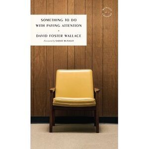 Something to Do with Paying Attention -- David Foster Wallace